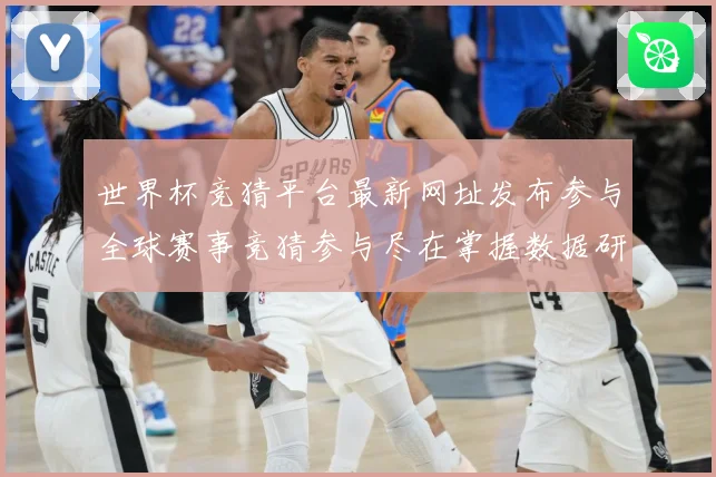 世界杯竞猜平台最新网址发布参与全球赛事竞猜参与尽在掌握数据研判