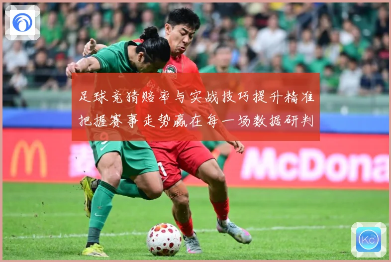 足球竞猜赔率与实战技巧提升精准把握赛事走势赢在每一场数据研判