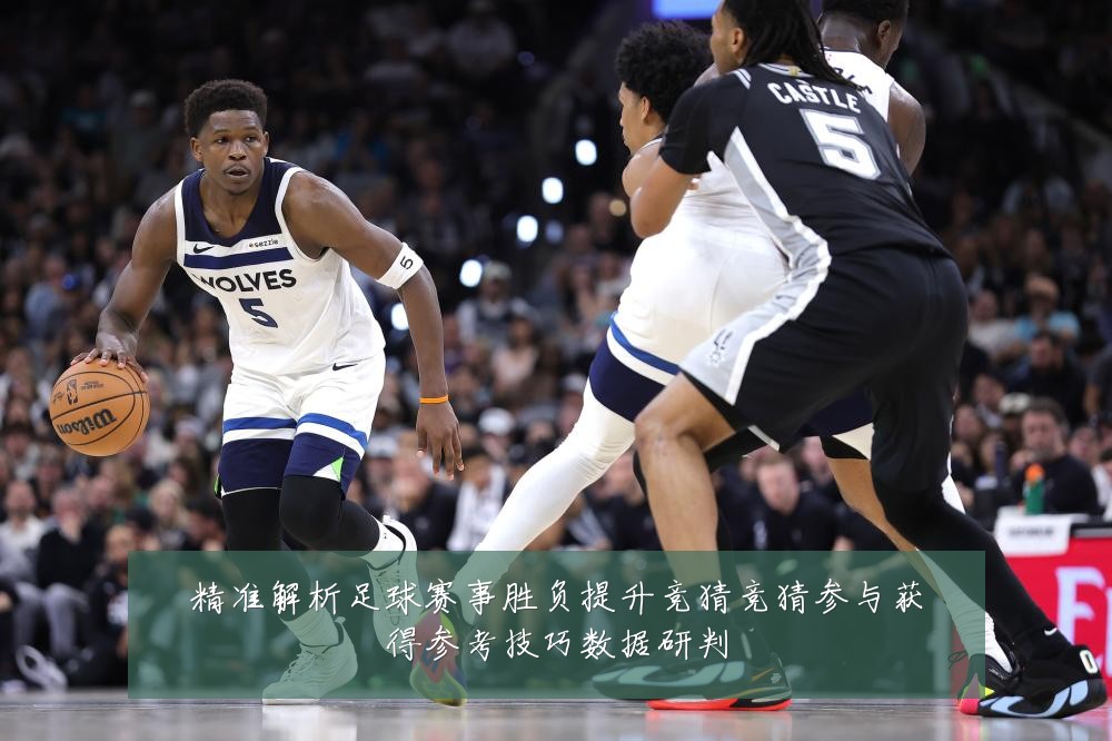精准解析足球赛事胜负提升竞猜竞猜参与获得参考技巧数据研判